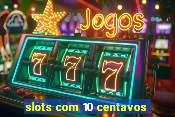 slots com 10 centavos